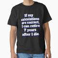 Funny Sarcastic Humor IIf My Calculations Are Correct, I Can Retire 7 Years After I Die by fantasticdesign