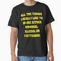 Funny Sarcastic Humor All The Things I Really Like To Do Are Either Immoral, Illegal Or Fattening by fantasticdesign