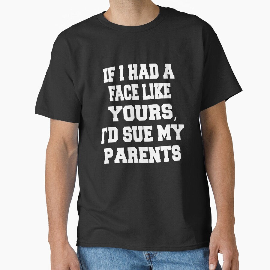 Funny Sarcastic Humor If I Had A Face Like Yours, I'd Sue My Parents by fantasticdesign