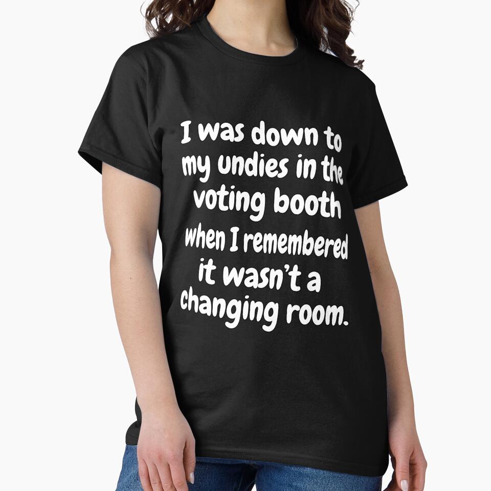 Funny Sarcastic Saying I Was Down To My Undies In The Voting Booth by fantasticdesign