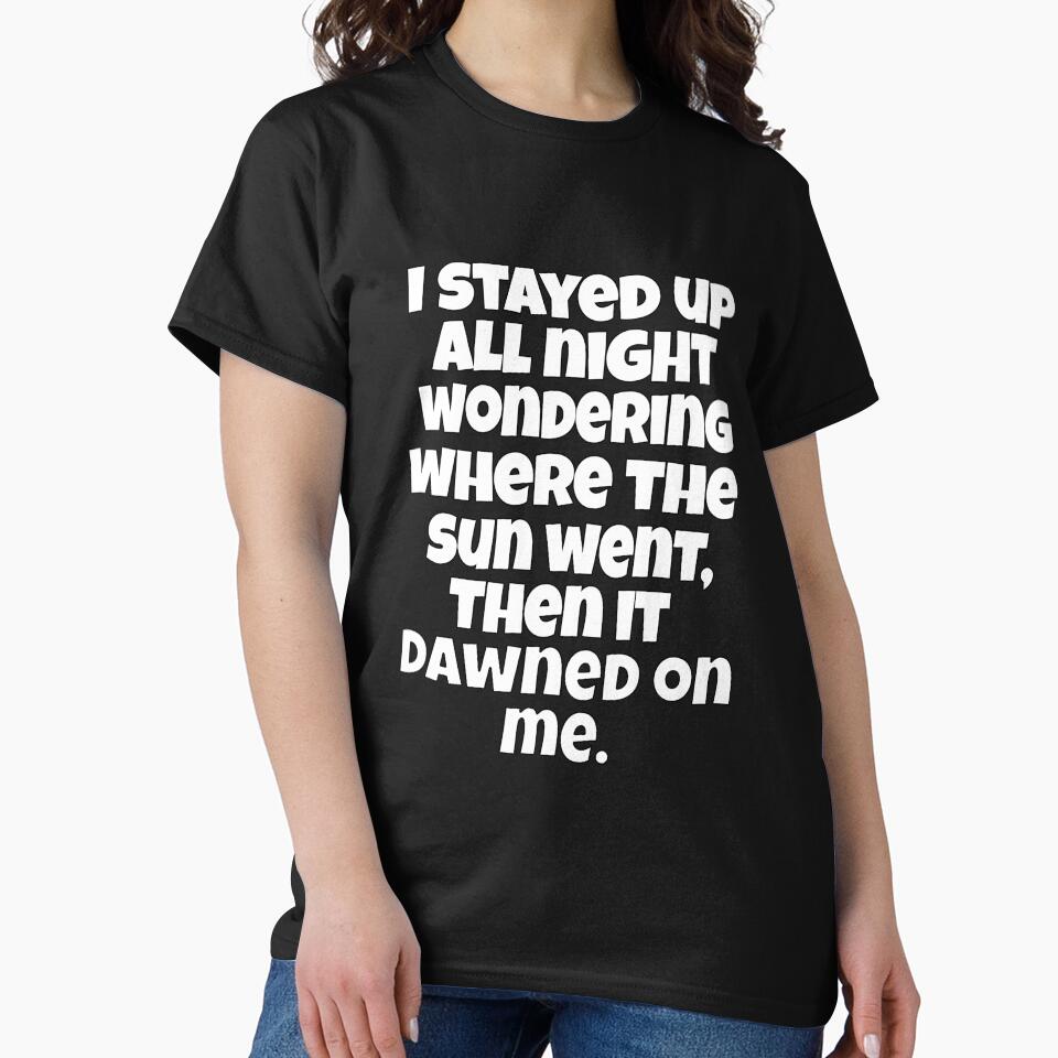 Funny Sarcastic Pun Humor I Stayed Up All Night Wondering Where The Sun Went by fantasticdesign