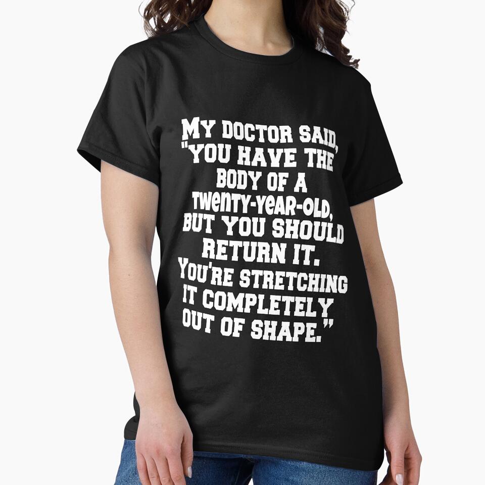 Funny Sarcastic Humor My Doctor Said, "You Have The Body Of A Twenty-Year-Old, by fantasticdesign