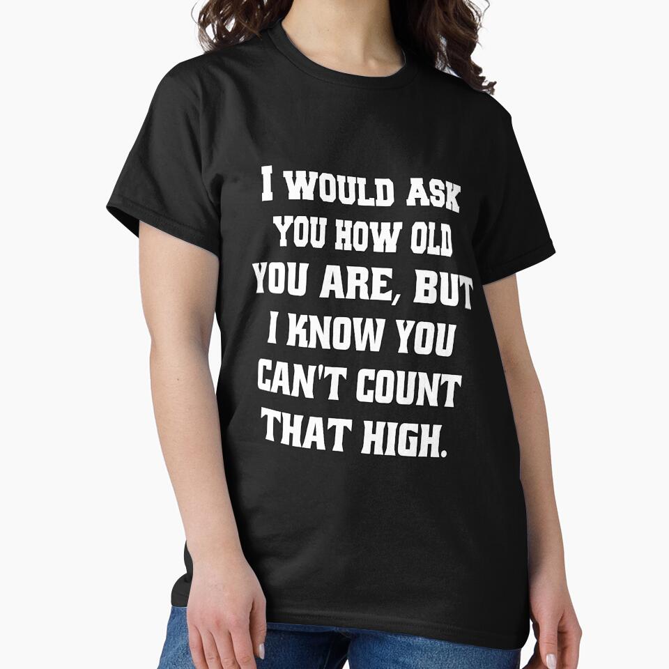 Funny Sarcastic Humor I Would Ask You How Old You Are by fantasticdesign