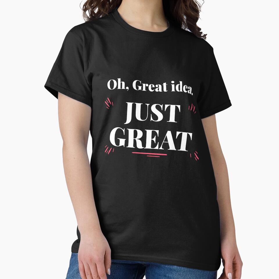 Oh, Great idea, JUST GREAT. Sarcastic funny quote by HosvPrint .s
