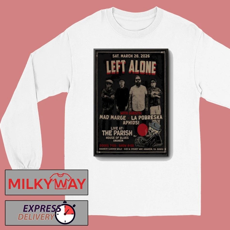 Left Alone Mar 28 2026 The Parish At House of Blues Anaheim CA Poster shirt