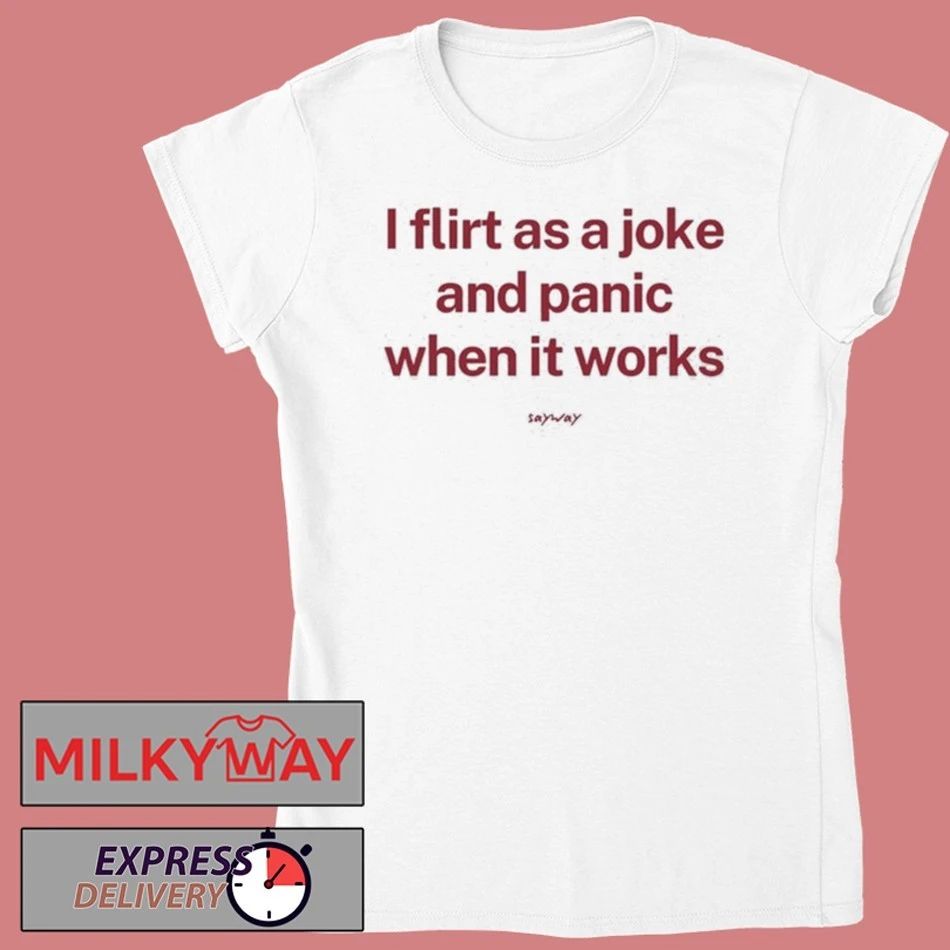 I Flirt As A Joke And Panic When It Works Shirt