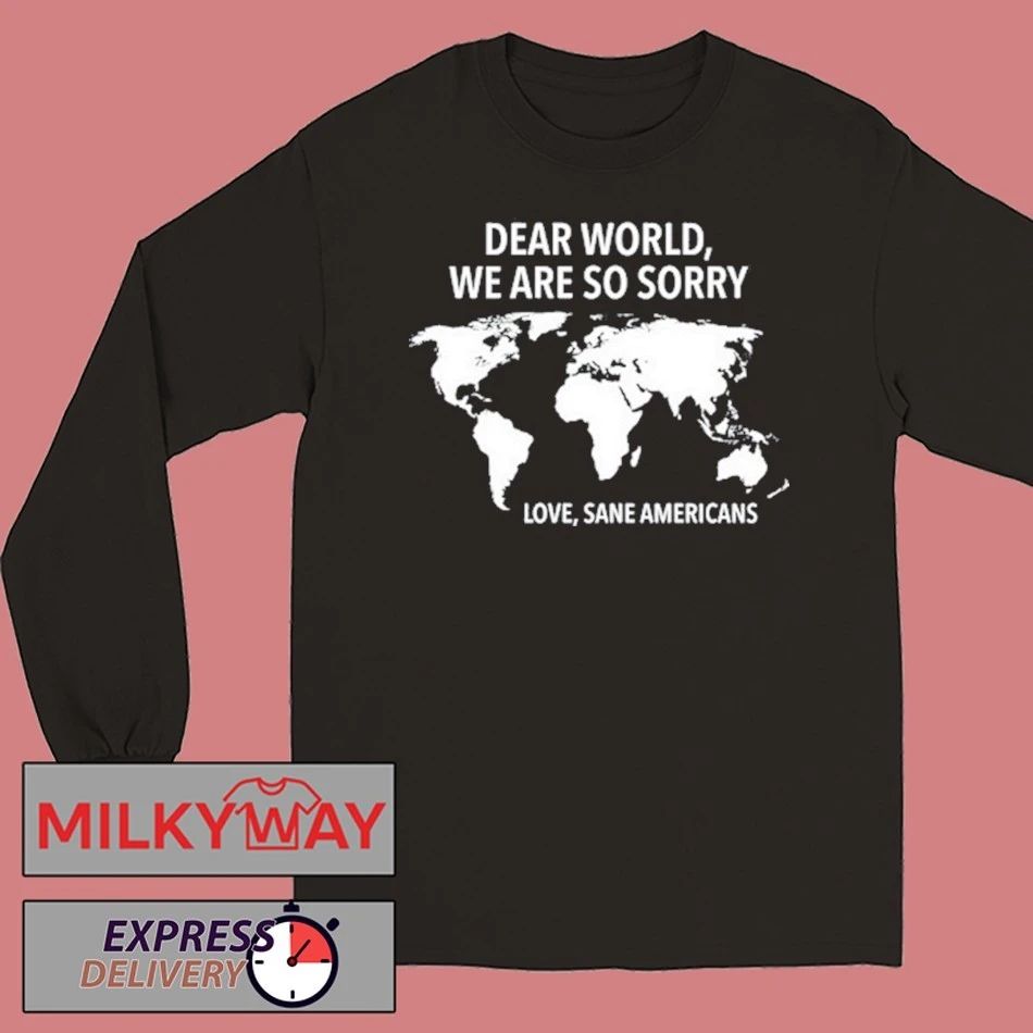 Dear World We Are So Sorry Love Sane Americans Shirt
