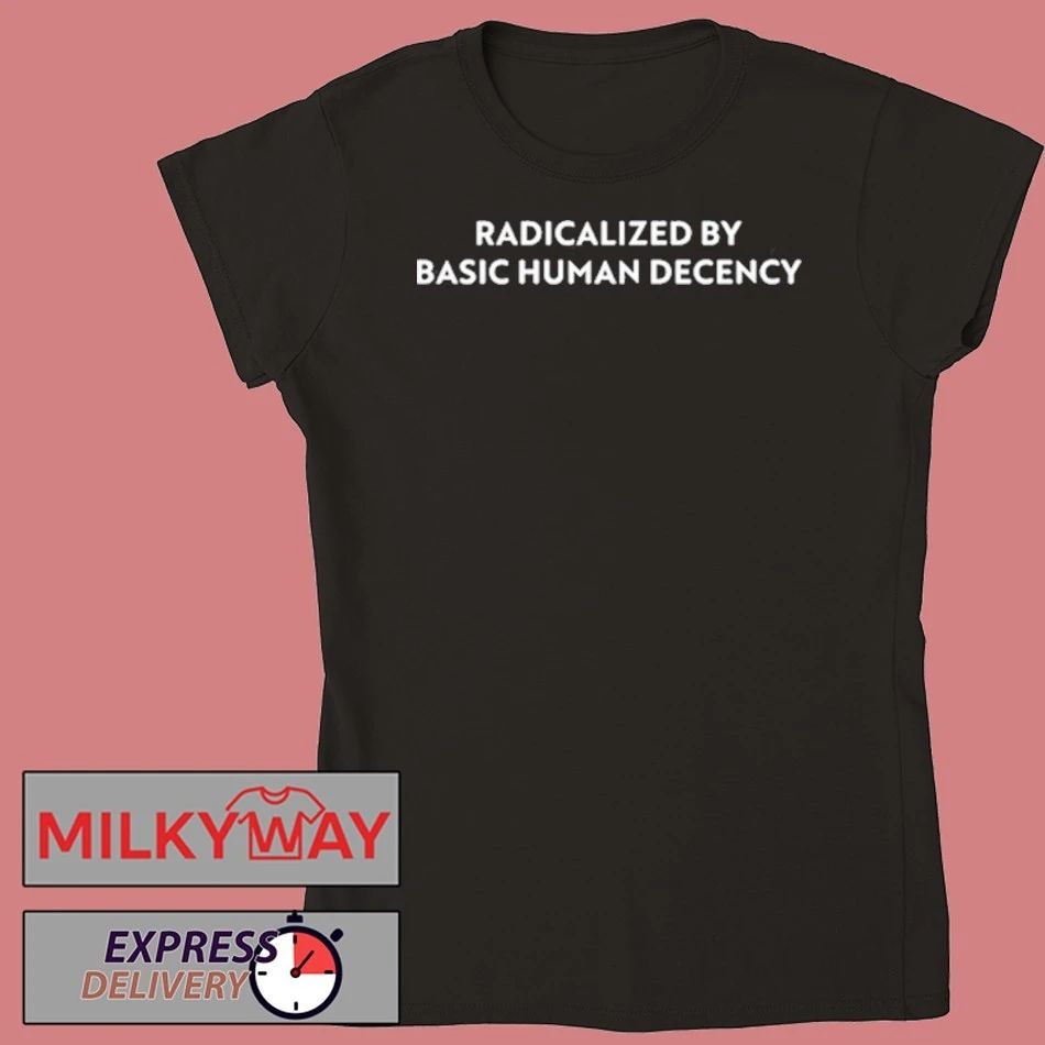 Radicalized by Human Decency T-Shirt
