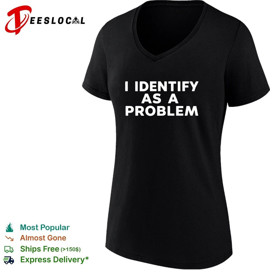 I Identify as a Problem funny sarcastic T-shirt (1)
